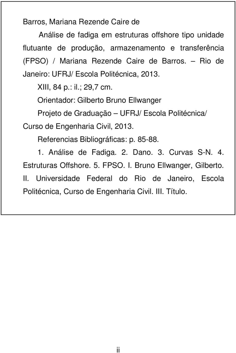 Orientador: Gilberto Bruno Ellwanger Projeto de Graduação UFRJ/ Escola Politécnica/ Curso de Engenharia Civil, 2013. Referencias Bibliográficas: p. 85-88. 1.