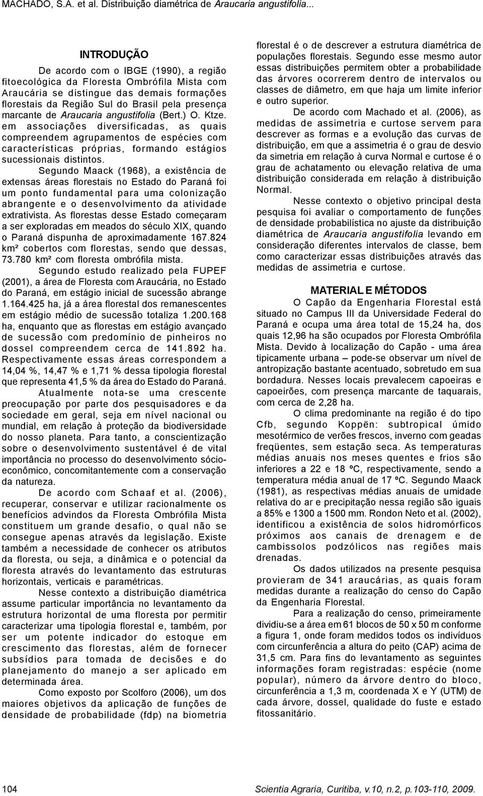 Sgundo Maack (1968), a xistência d xtnsas áras florstais no Estado do Paraná foi um ponto fundamntal para uma colonização abrangnt o dsnvolvimnto da atividad xtrativista.