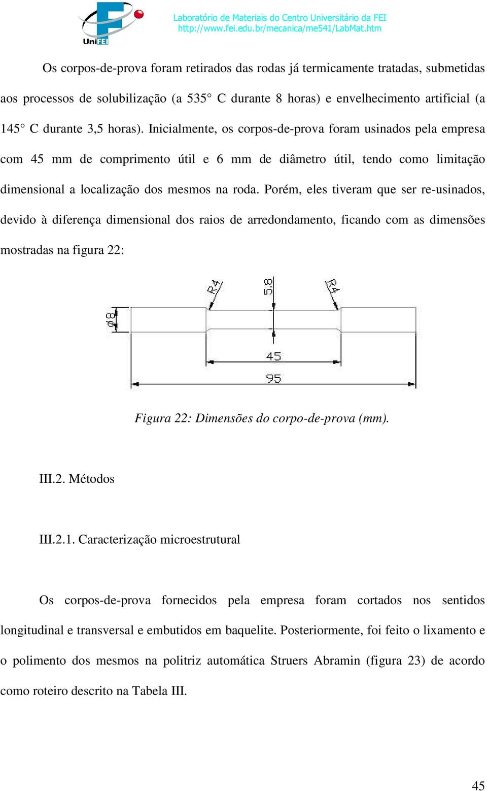 Porém, eles tiveram que ser re-usinados, devido à diferença dimensional dos raios de arredondamento, ficando com as dimensões mostradas na figura 22: Figura 22: Dimensões do corpo-de-prova (mm). III.