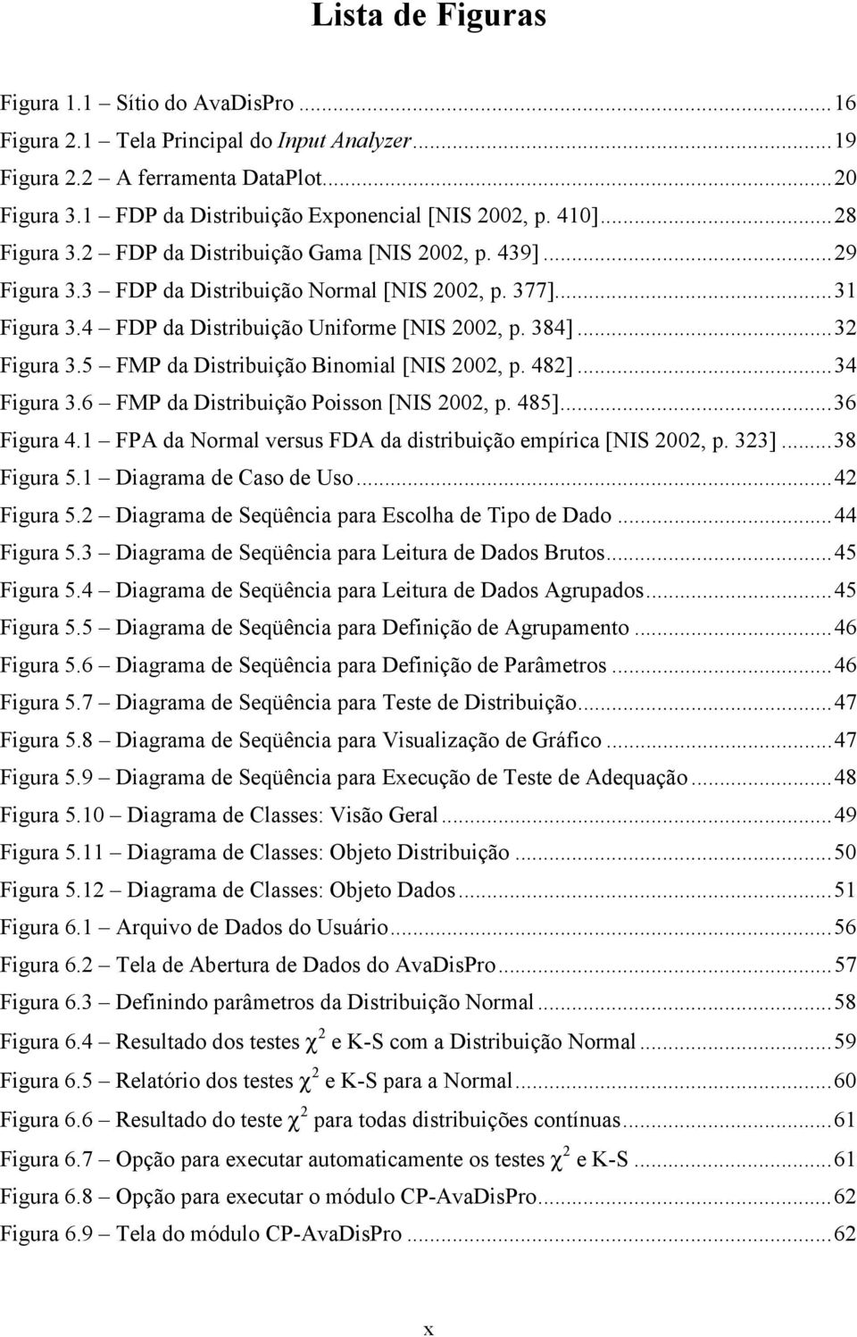 ..32 Figura 3.5 FMP da Distribuição Binomial [NIS 2002, p. 482]...34 Figura 3.6 FMP da Distribuição Poisson [NIS 2002, p. 485]...36 Figura 4.