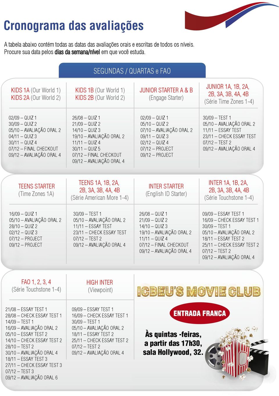 19/10 AVALIAÇÃO ORAL 2 11/11 QUIZ 4 30/11 QUIZ 5 02/09 QUIZ 1 05/10 QUIZ 2 07/10 AVALIAÇÃO ORAL 2 09/11 QUIZ 3 02/12 QUIZ 4 07/12 PROJECT 09/12 PROJECT TEENS STARTER (Time Zones 1A) TEENS 1A, 1B, 2A,