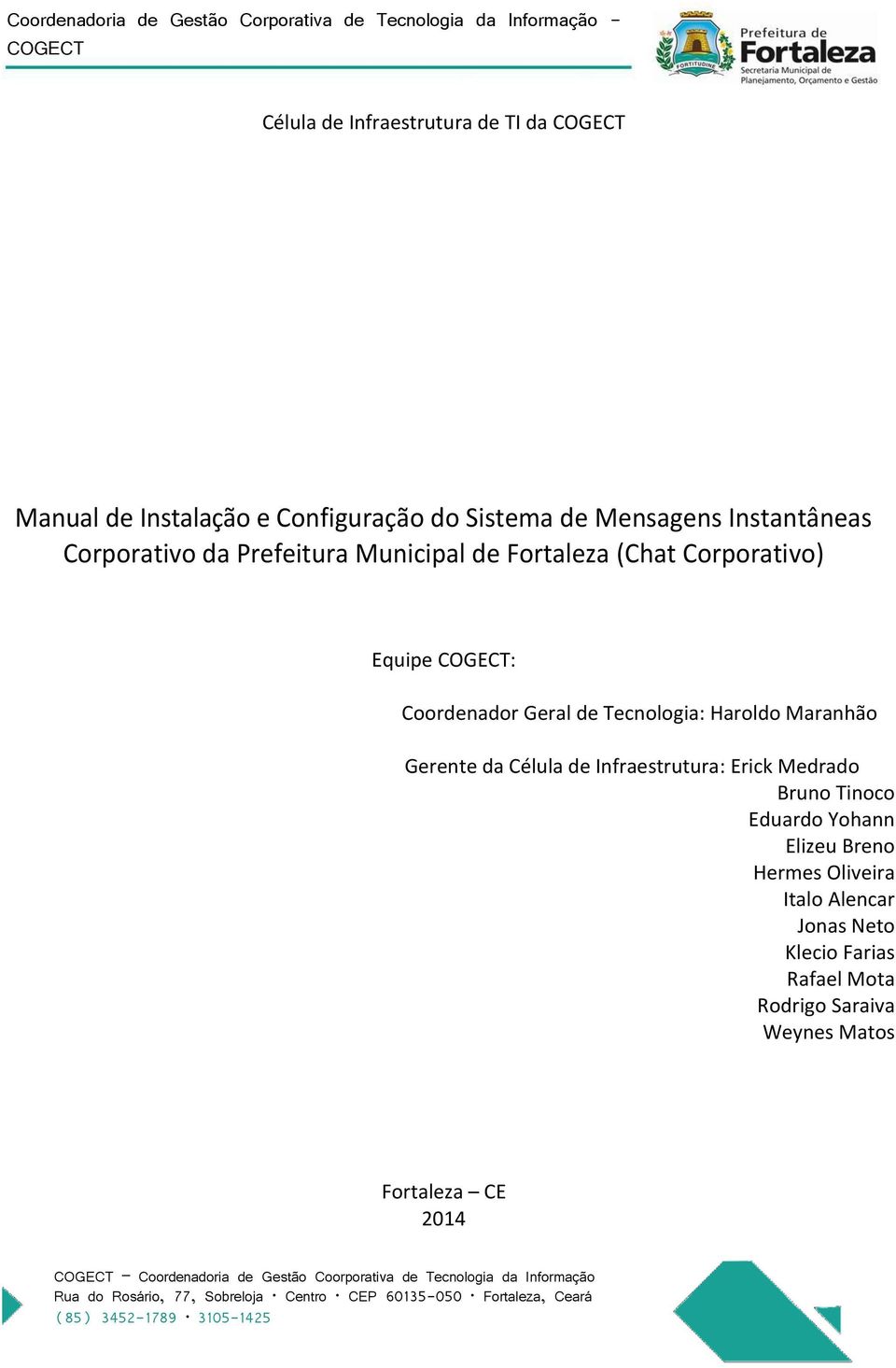 Haroldo Maranhão Gerente da Célula de Infraestrutura: Erick Medrado Bruno Tinoco Eduardo Yohann Elizeu Breno