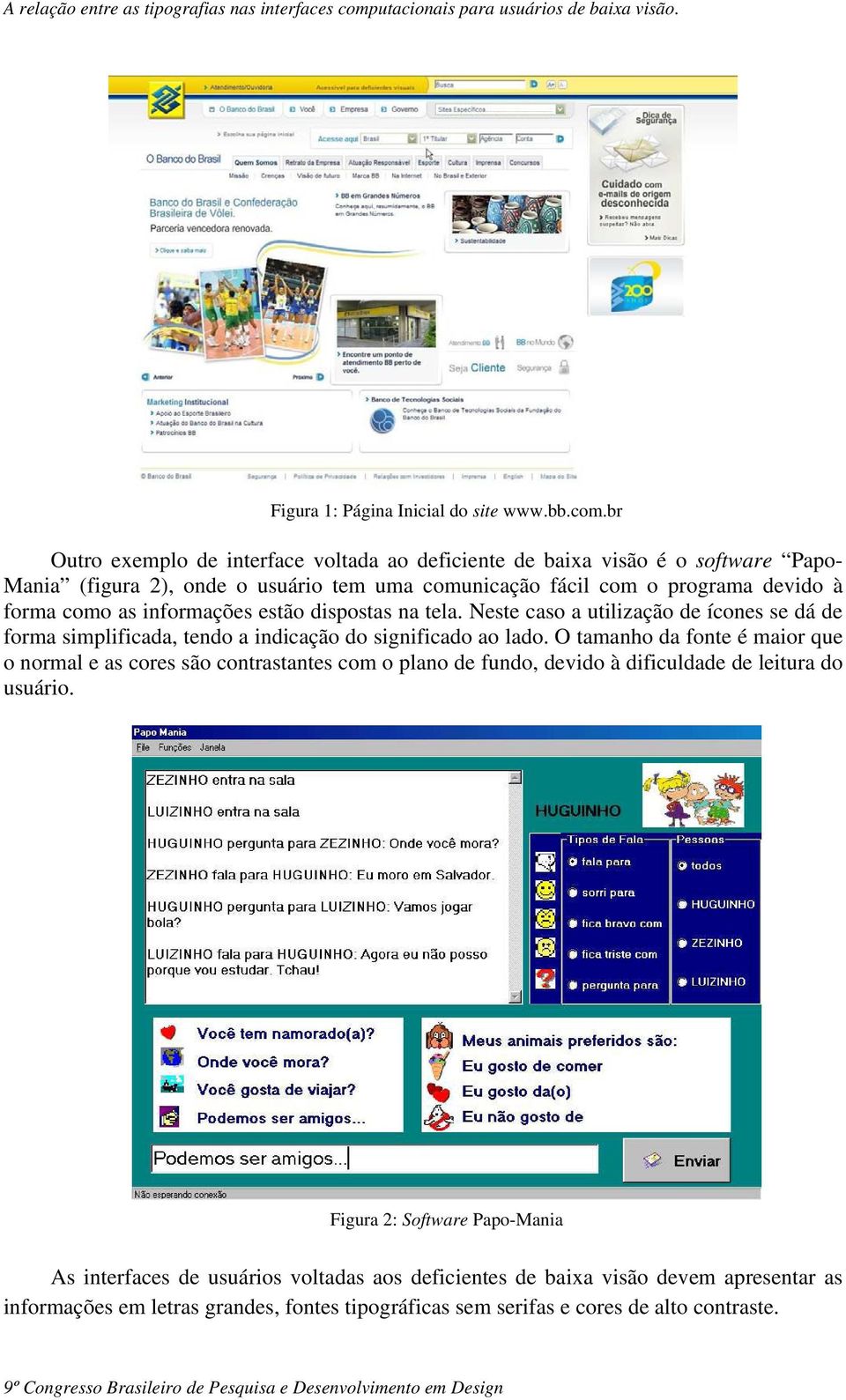 como as informações estão dispostas na tela. Neste caso a utilização de ícones se dá de forma simplificada, tendo a indicação do significado ao lado.