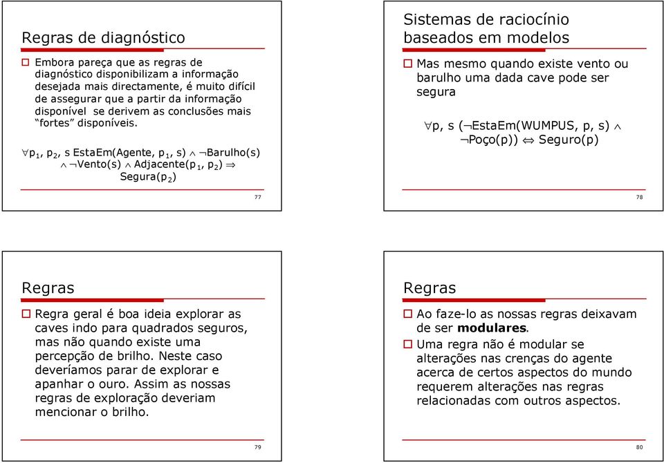 p 1, p 2, s EstaEm(Agente, p 1, s) Barulho(s) Vento(s) Adjacente(p 1, p 2 ) Segura(p 2 ) Sistemas de raciocínio baseados em modelos Mas mesmo quando existe vento ou barulho uma dada cave pode ser