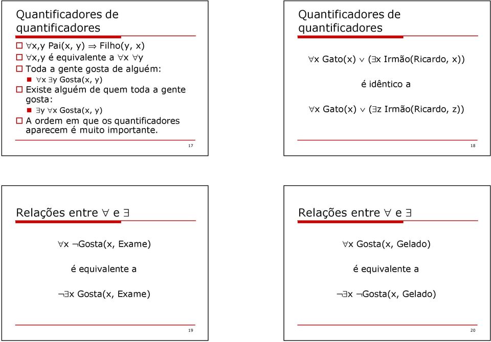 Quantificadores de quantificadores x Gato(x) ( x Irmão(Ricardo, x)) é idêntico a x Gato(x) ( z Irmão(Ricardo, z)) 17 18 Relações