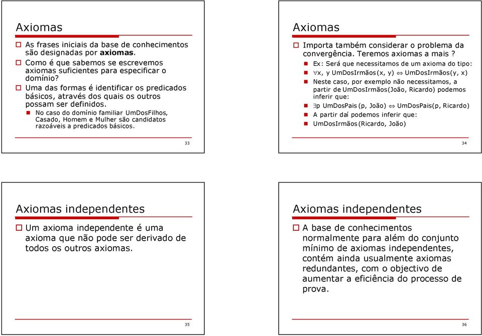 No caso do domínio familiar UmDosFilhos, Casado, Homem e Mulher são candidatos razoáveis a predicados básicos. Axiomas Importa também considerar o problema da convergência. Teremos axiomas a mais?