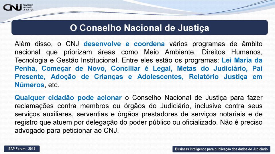 Entre eles estão os programas: Lei Maria da Penha, Começar de Novo, Conciliar é Legal, Metas do Judiciário, Pai Presente, Adoção de Crianças e Adolescentes, Relatório Justiça em