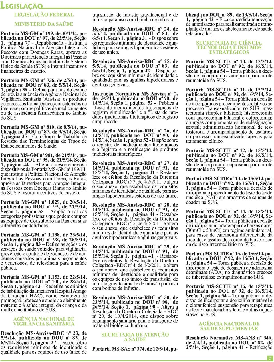 Portaria MS-GM nº 736, de 2/5/14, publicada no DOU nº 83, de 5/5/14, Seção 1, página 38 Define para fins do exame de prévia anuência da Agência Nacional de Vigilância Sanitária (Anvisa), os produtos