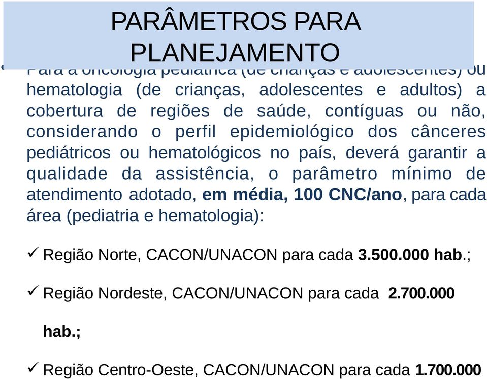 assistência, o parâmetro mínimo de atendimento adotado, em média, 100 CNC/ano, para cada área (pediatria e hematologia): Região Norte, CACON/UNACON