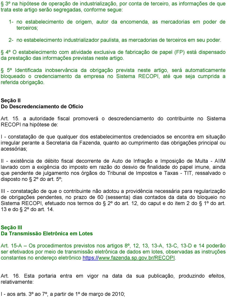 4º O estabelecimento com atividade exclusiva de fabricação de papel (FP) está dispensado da prestação das informações previstas neste artigo.