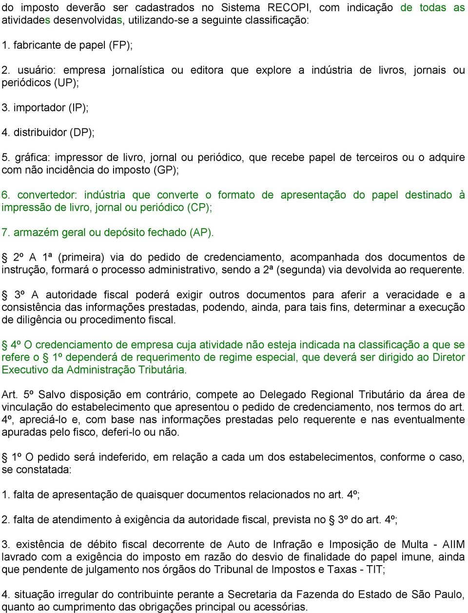 gráfica: impressor de livro, jornal ou periódico, que recebe papel de terceiros ou o adquire com não incidência do imposto (GP); 6.