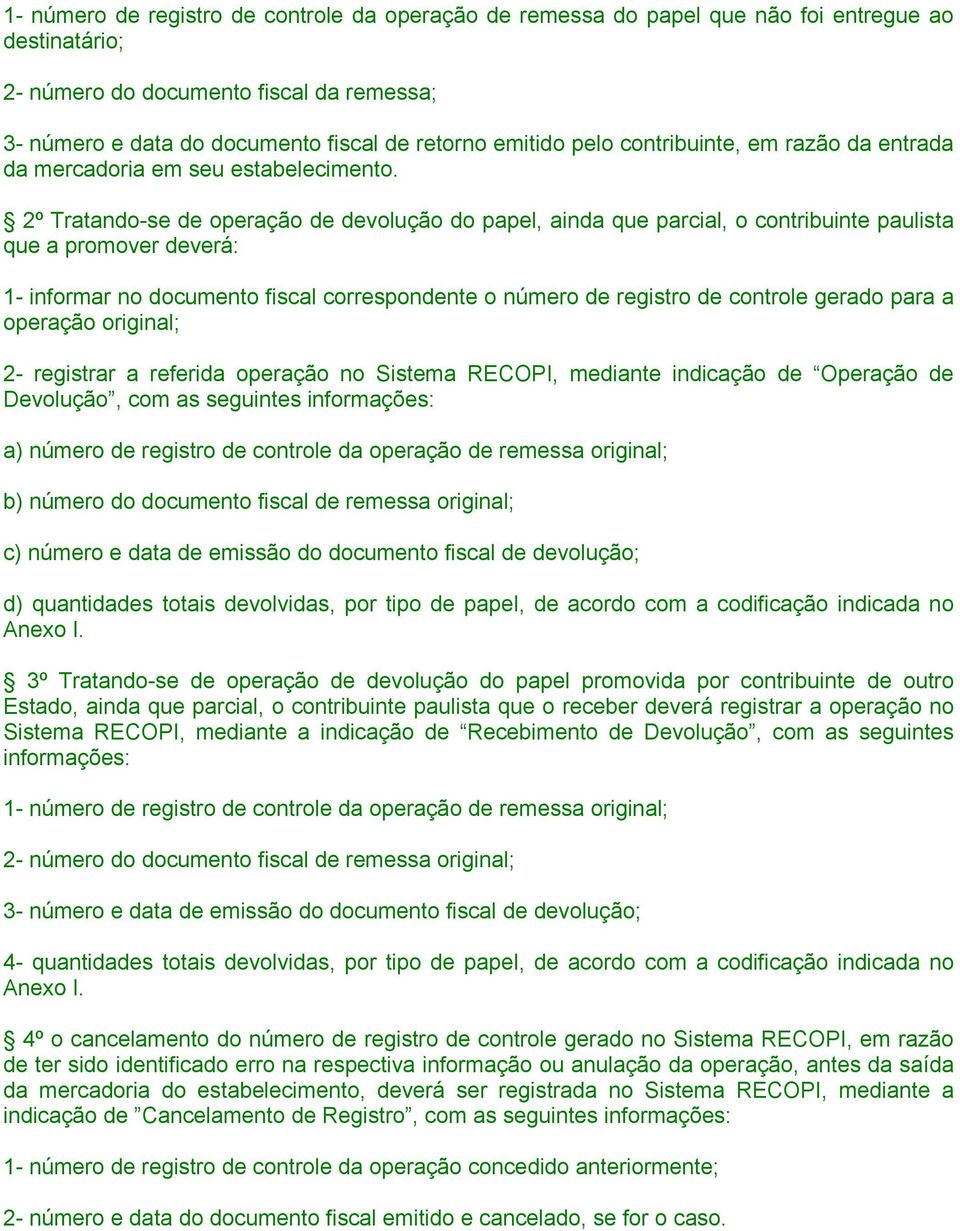 2º Tratando-se de operação de devolução do papel, ainda que parcial, o contribuinte paulista que a promover deverá: 1- informar no documento fiscal correspondente o número de registro de controle