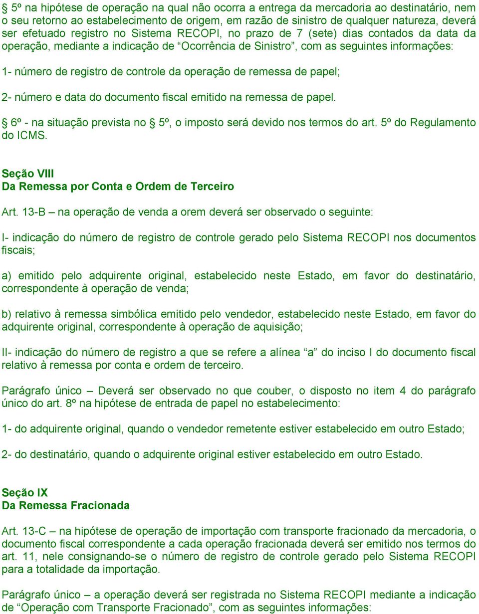 operação de remessa de papel; 2- número e data do documento fiscal emitido na remessa de papel. 6º - na situação prevista no 5º, o imposto será devido nos termos do art. 5º do Regulamento do ICMS.