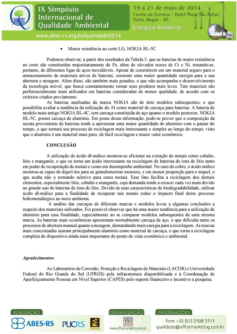 Apesar de consistirem em um material seguro para o armazenamento de materiais ativos de baterias, consome uma maior quantidade energia para a sua abertura e moagem.