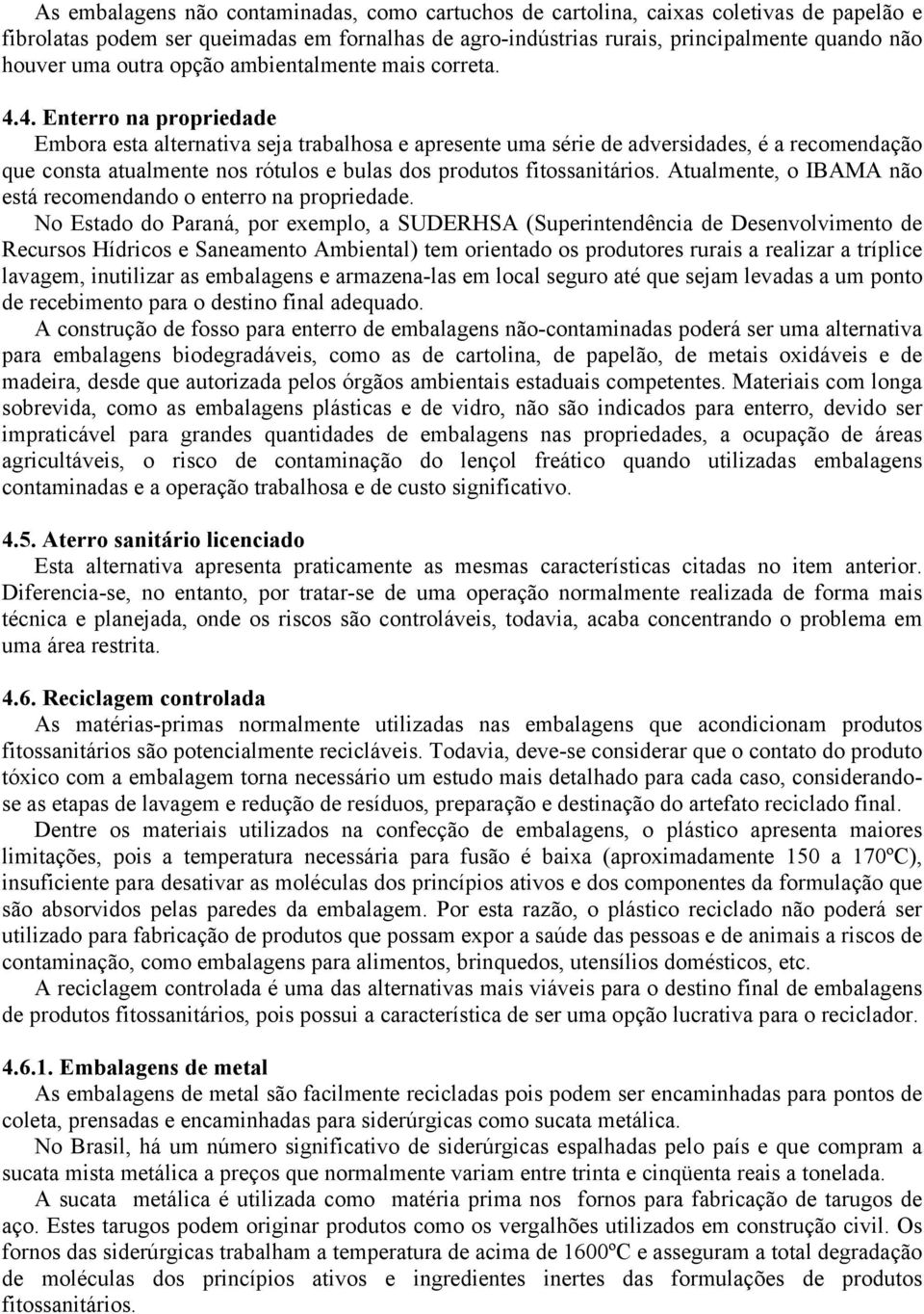 4. Enterro na propriedade Embora esta alternativa seja trabalhosa e apresente uma série de adversidades, é a recomendação que consta atualmente nos rótulos e bulas dos produtos fitossanitários.