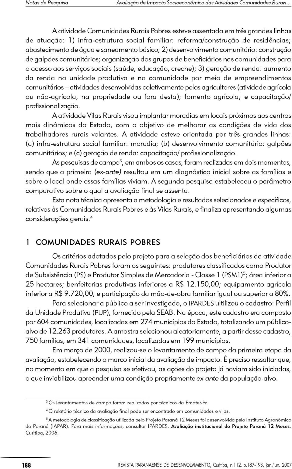 básico; 2) desenvolvimento comunitário: construção de galpões comunitários; organização dos grupos de beneficiários nas comunidades para o acesso aos serviços sociais (saúde, educação, creche); 3)