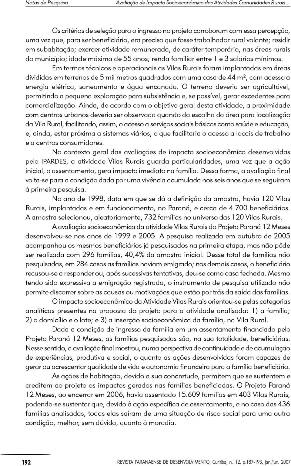 exercer atividade remunerada, de caráter temporário, nas áreas rurais do município; idade máxima de 55 anos; renda familiar entre 1 e 3 salários mínimos.