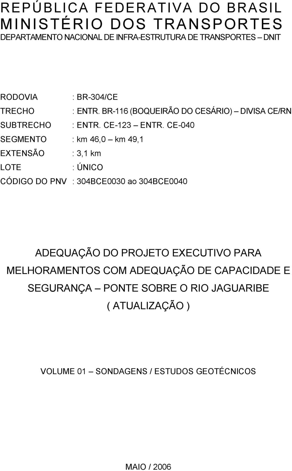 CE-040 SEGMENTO : km 46,0 km 49,1 EXTENSÃO : 3,1 km LOTE : ÚNICO CÓDIGO DO PNV : 304BCE0030 ao 304BCE0040 ADEQUAÇÃO DO PROJETO