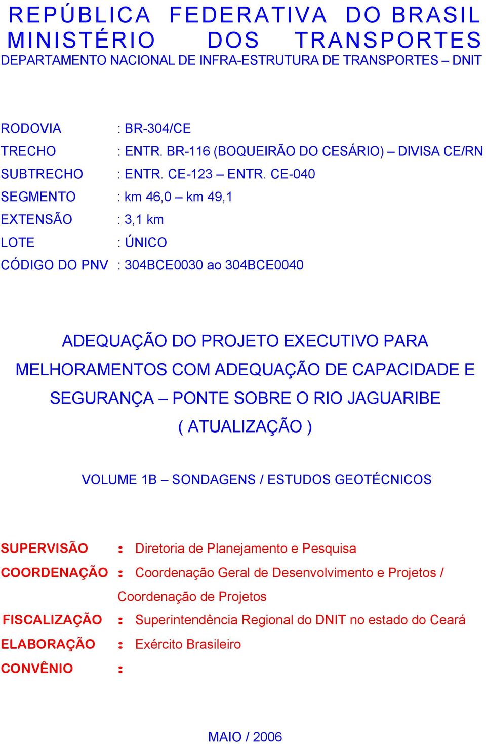 CE-040 SEGMENTO : km 46,0 km 49,1 EXTENSÃO : 3,1 km LOTE : ÚNICO CÓDIGO DO PNV : 304BCE0030 ao 304BCE0040 ADEQUAÇÃO DO PROJETO EXECUTIVO PARA MELHORAMENTOS COM ADEQUAÇÃO DE CAPACIDADE E