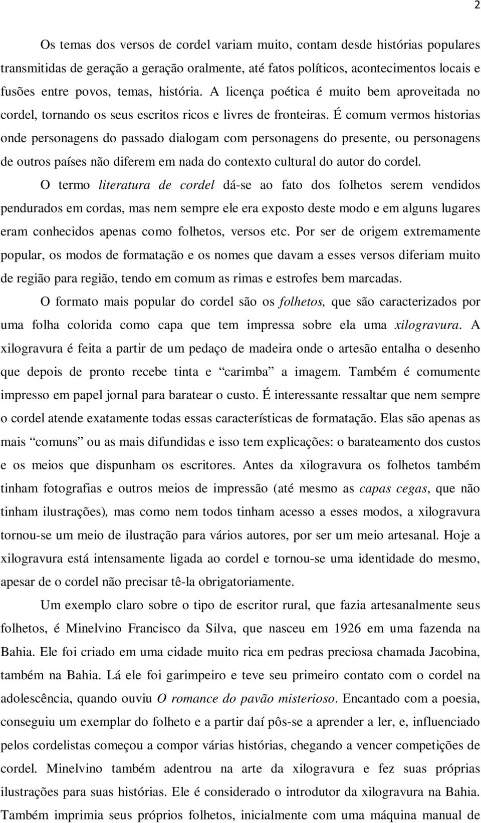 É comum vermos historias onde personagens do passado dialogam com personagens do presente, ou personagens de outros países não diferem em nada do contexto cultural do autor do cordel.