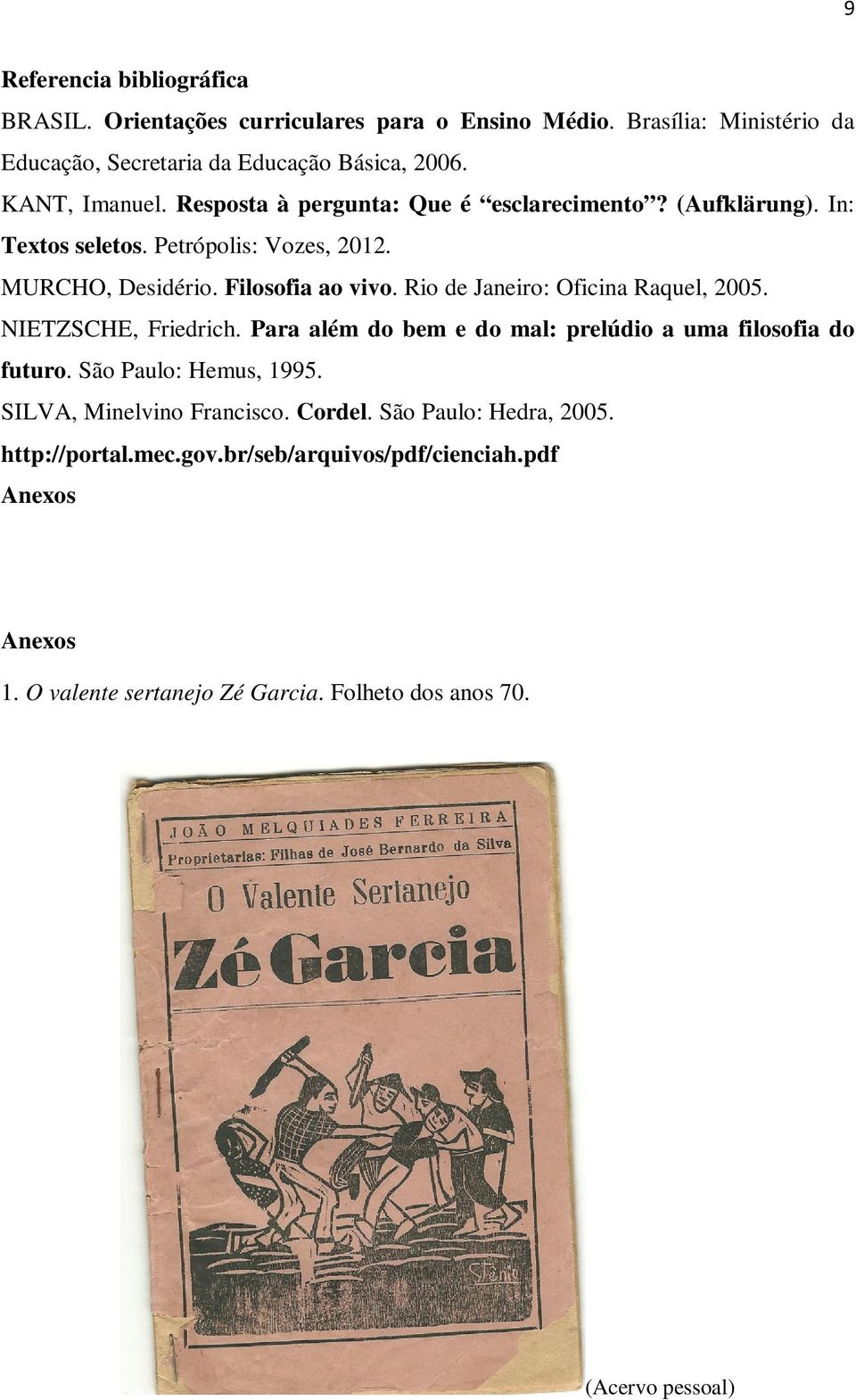 Rio de Janeiro: Oficina Raquel, 2005. NIETZSCHE, Friedrich. Para além do bem e do mal: prelúdio a uma filosofia do futuro. São Paulo: Hemus, 1995.