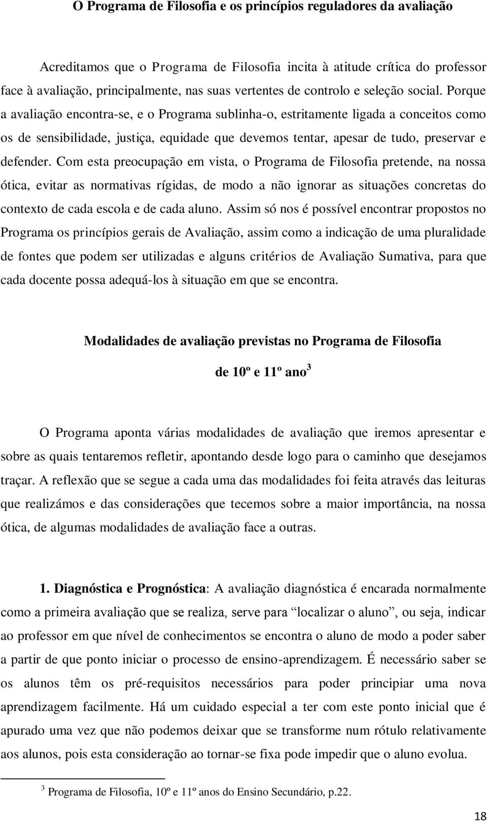 Porque a avaliação encontra-se, e o Programa sublinha-o, estritamente ligada a conceitos como os de sensibilidade, justiça, equidade que devemos tentar, apesar de tudo, preservar e defender.