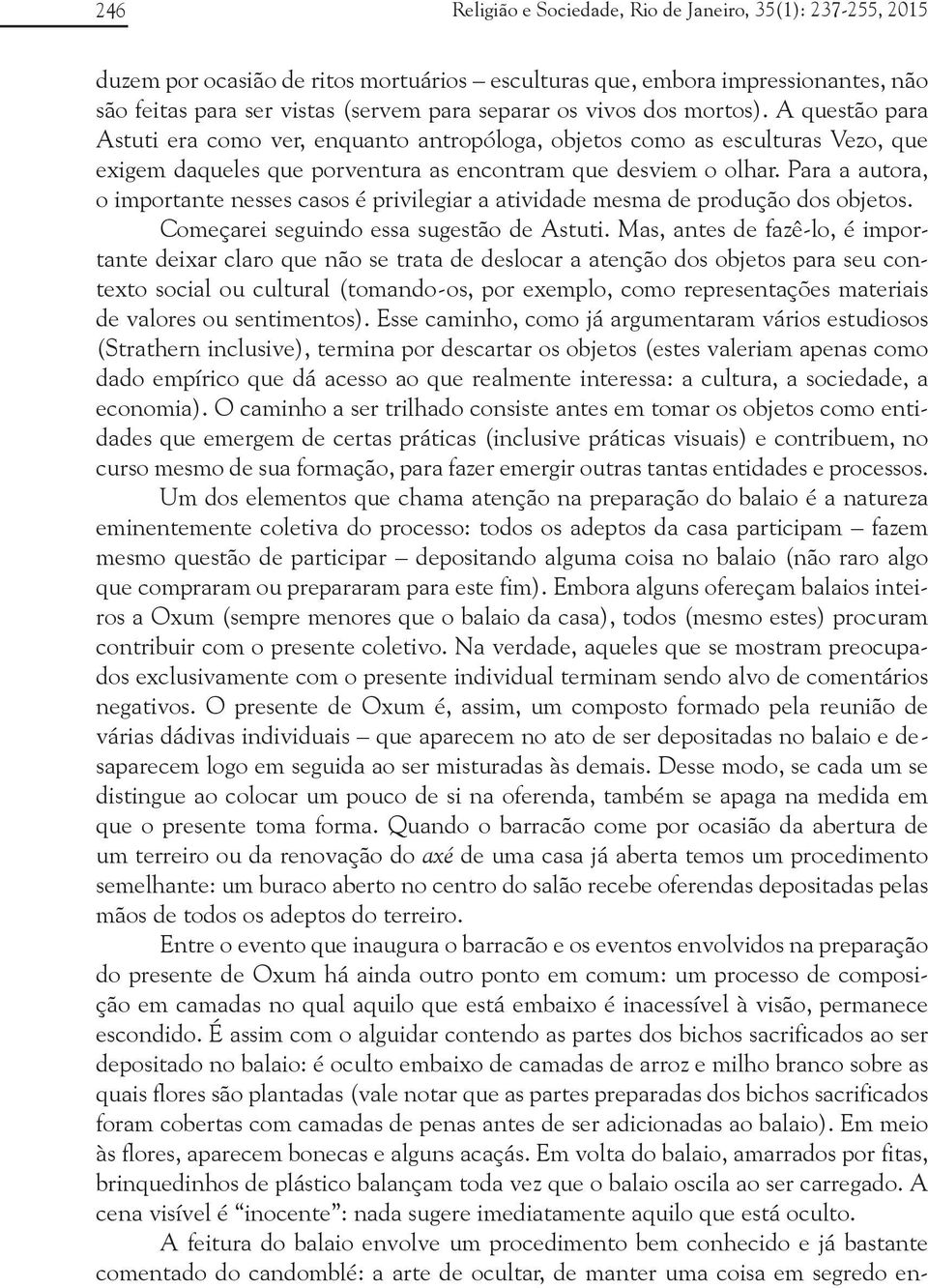 Para a autora, o importante nesses casos é privilegiar a atividade mesma de produção dos objetos. Começarei seguindo essa sugestão de Astuti.