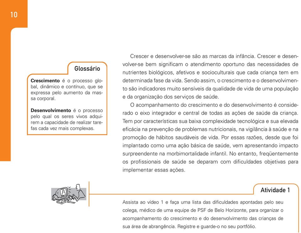 Crescer e desenvolver-se bem significam o atendimento oportuno das necessidades de nutrientes biológicos, afetivos e socioculturais que cada criança tem em determinada fase da vida.