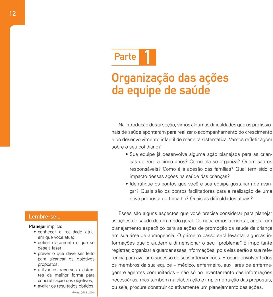 Quem são os responsáveis? Como é a adesão das famílias? Qual tem sido o impacto dessas ações na saúde das crianças? Identifique os pontos que você e sua equipe gostariam de avançar?