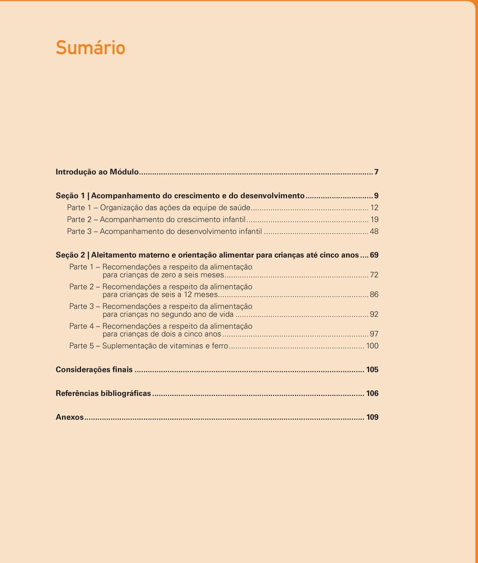 .. 69 Parte 1 Recomendações a respeito da alimentação para crianças de zero a seis meses... 72 Parte 2 Recomendações a respeito da alimentação para crianças de seis a 12 meses.