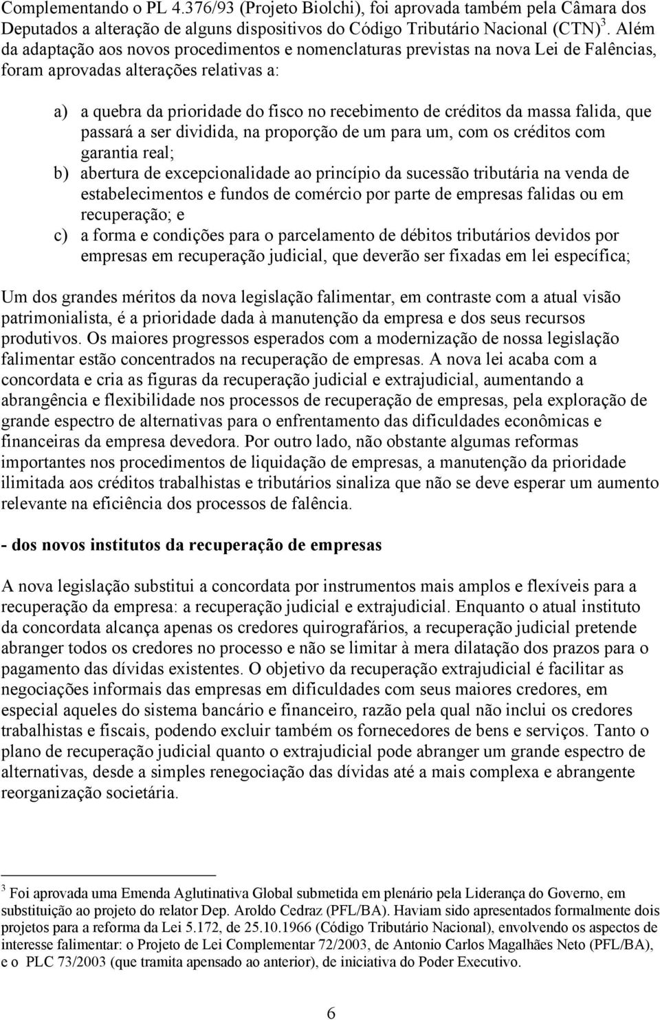 massa falida, que passará a ser dividida, na proporção de um para um, com os créditos com garantia real; b) abertura de excepcionalidade ao princípio da sucessão tributária na venda de