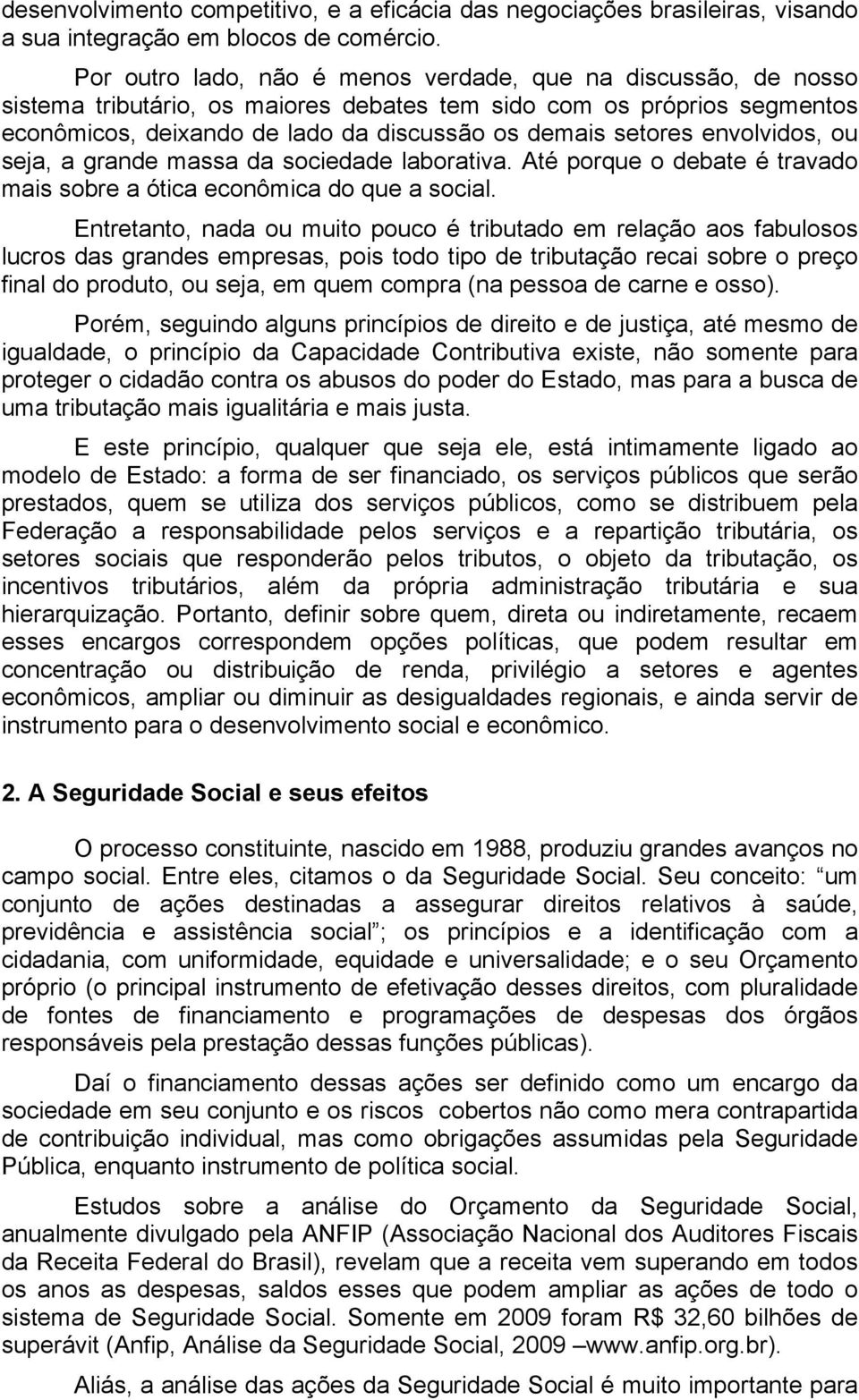 envolvidos, ou seja, a grande massa da sociedade laborativa. Até porque o debate é travado mais sobre a ótica econômica do que a social.