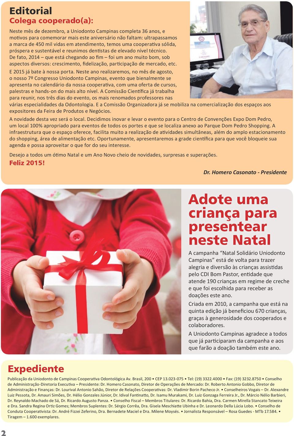 De fato, 2014 que está chegando ao fim foi um ano muito bom, sob aspectos diversos: crescimento, fidelização, participação de mercado, etc. E 2015 já bate à nossa porta.