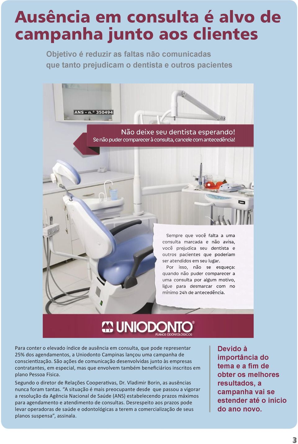 Sempre que você falta a uma consulta marcada e não avisa, você prejudica seu dentista e outros pacientes que poderiam ser atendidos em seu lugar.