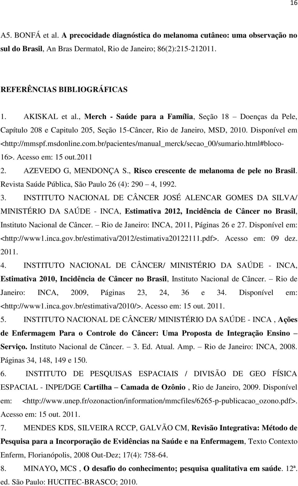 br/pacientes/manual_merck/secao_00/sumario.html#bloco- 16>. Acesso em: 15 out.2011 2. AZEVEDO G, MENDONÇA S., Risco crescente de melanoma de pele no Brasil.