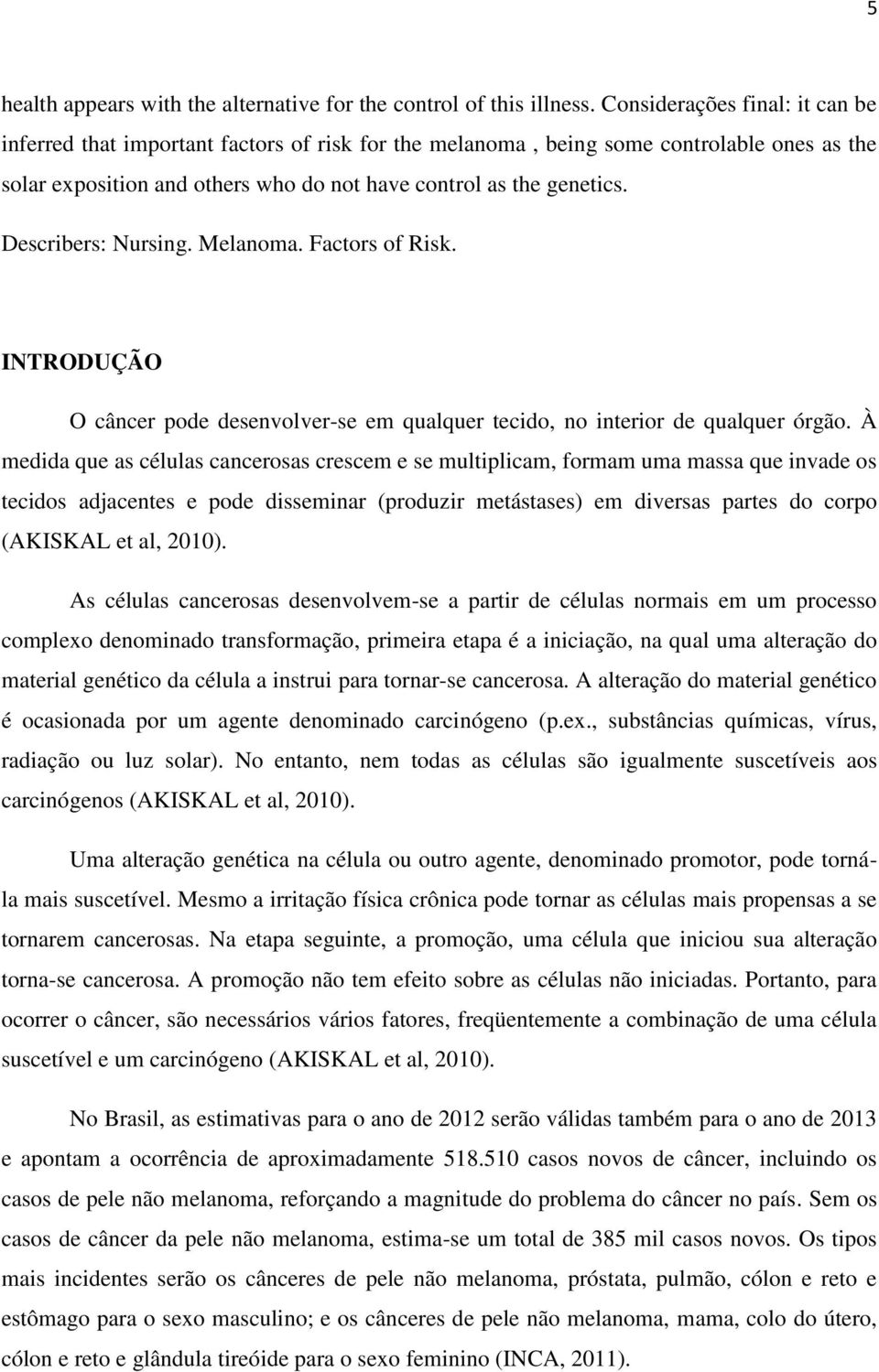 Describers: Nursing. Melanoma. Factors of Risk. INTRODUÇÃO O câncer pode desenvolver-se em qualquer tecido, no interior de qualquer órgão.