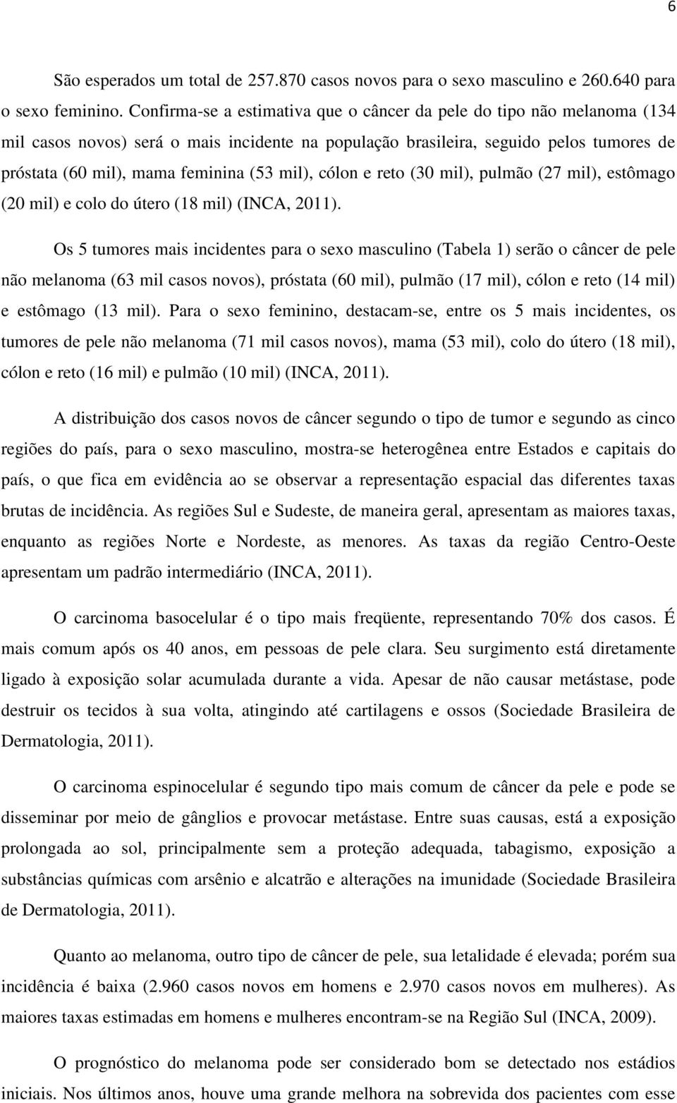 mil), cólon e reto (30 mil), pulmão (27 mil), estômago (20 mil) e colo do útero (18 mil) (INCA, 2011).