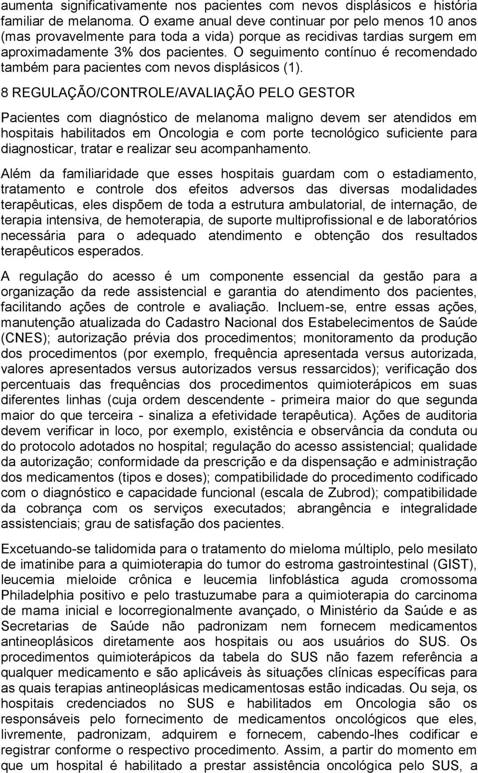 O seguimento contínuo é recomendado também para pacientes com nevos displásicos (1).