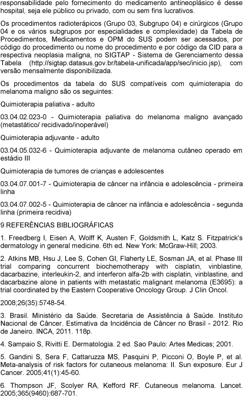 acessados, por código do procedimento ou nome do procedimento e por código da CID para a respectiva neoplasia maligna, no SIGTAP - Sistema de Gerenciamento dessa Tabela (http://sigtap.datasus.gov.