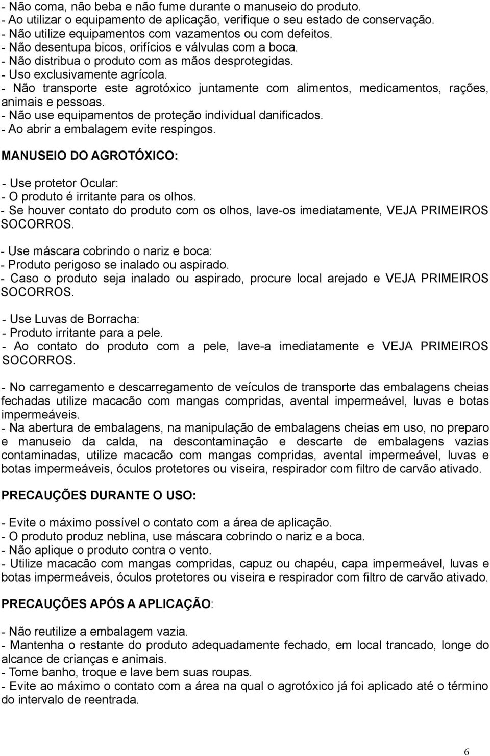 - Não transporte este agrotóxico juntamente com alimentos, medicamentos, rações, animais e pessoas. - Não use equipamentos de proteção individual danificados. - Ao abrir a embalagem evite respingos.