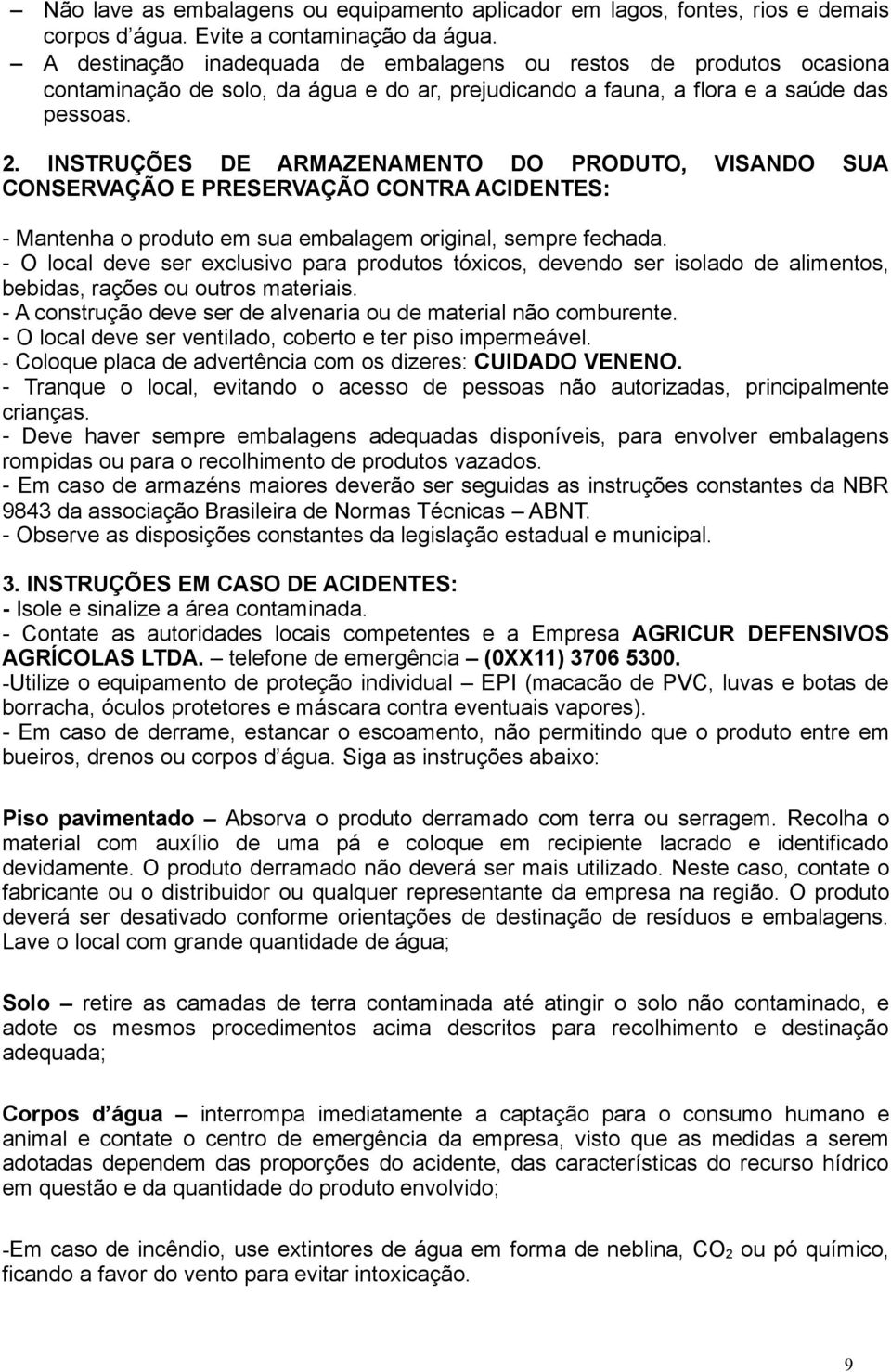 INSTRUÇÕES DE ARMAZENAMENTO DO PRODUTO, VISANDO SUA CONSERVAÇÃO E PRESERVAÇÃO CONTRA ACIDENTES: - Mantenha o produto em sua embalagem original, sempre fechada.