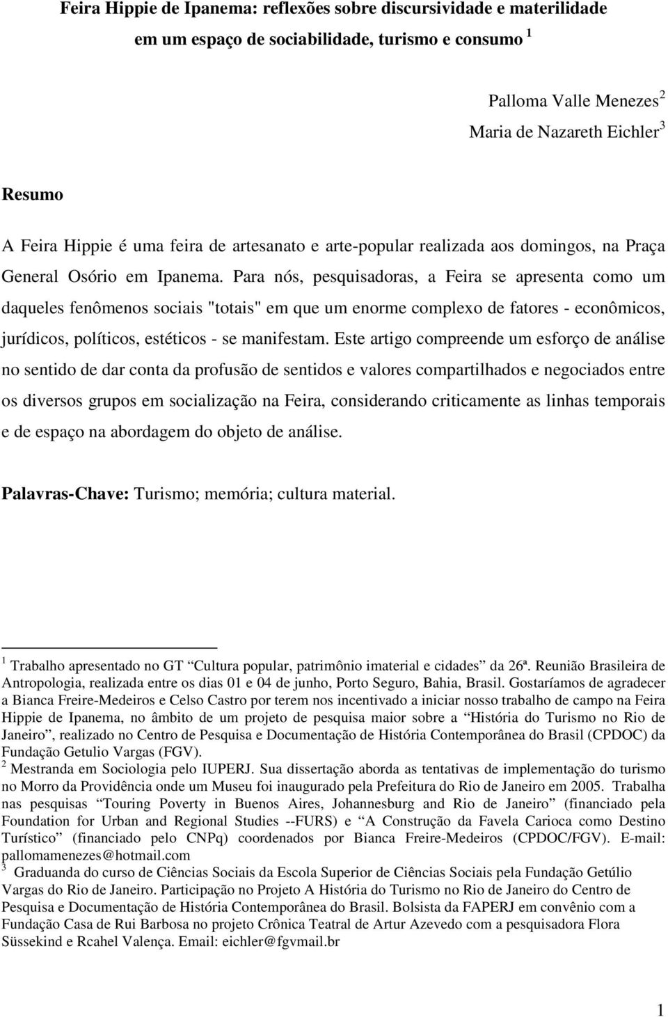 Para nós, pesquisadoras, a Feira se apresenta como um daqueles fenômenos sociais "totais" em que um enorme complexo de fatores - econômicos, jurídicos, políticos, estéticos - se manifestam.