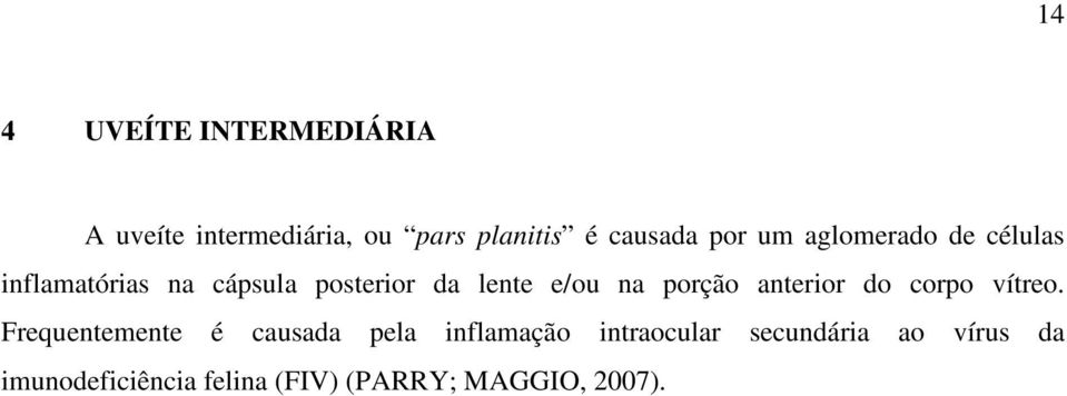 na porção anterior do corpo vítreo.