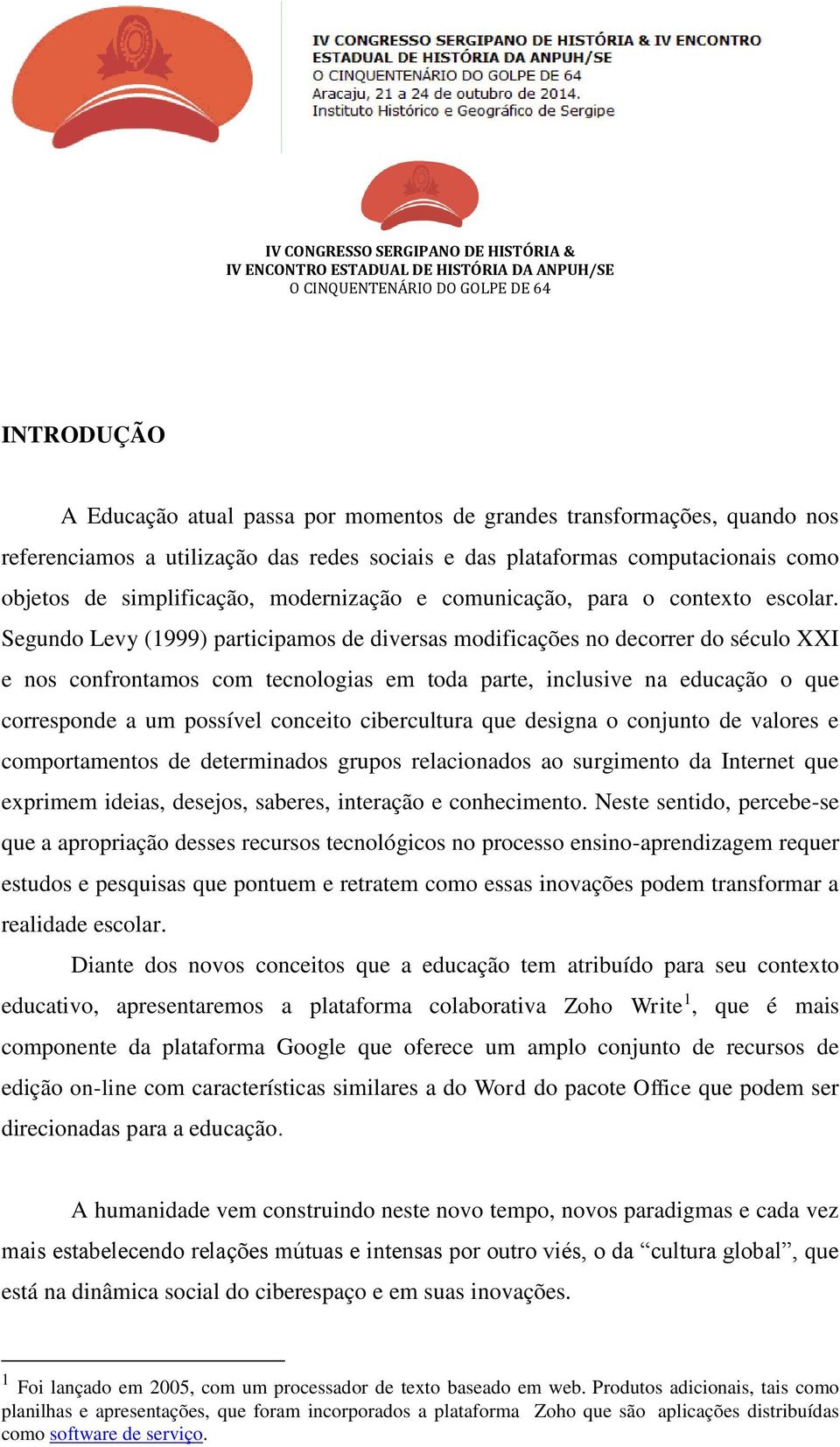 Segundo Levy (1999) participamos de diversas modificações no decorrer do século XXI e nos confrontamos com tecnologias em toda parte, inclusive na educação o que corresponde a um possível conceito