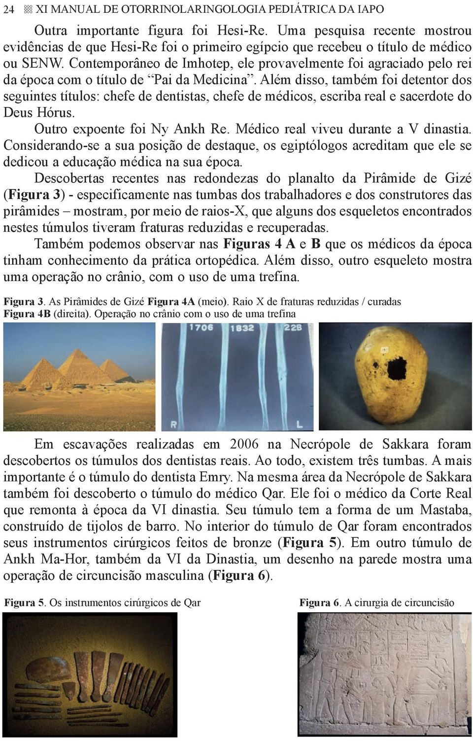 Contemporâneo de Imhotep, ele provavelmente foi agraciado pelo rei da época com o título de Pai da Medicina.