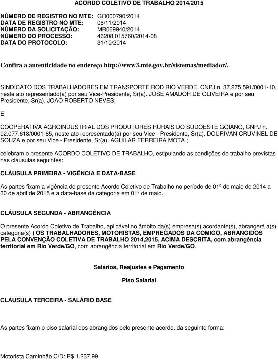 591/0001-10, neste ato representado(a) por seu Vice-Presidente, Sr(a). JOSE AMADOR DE OLIVEIRA e por seu Presidente, Sr(a).