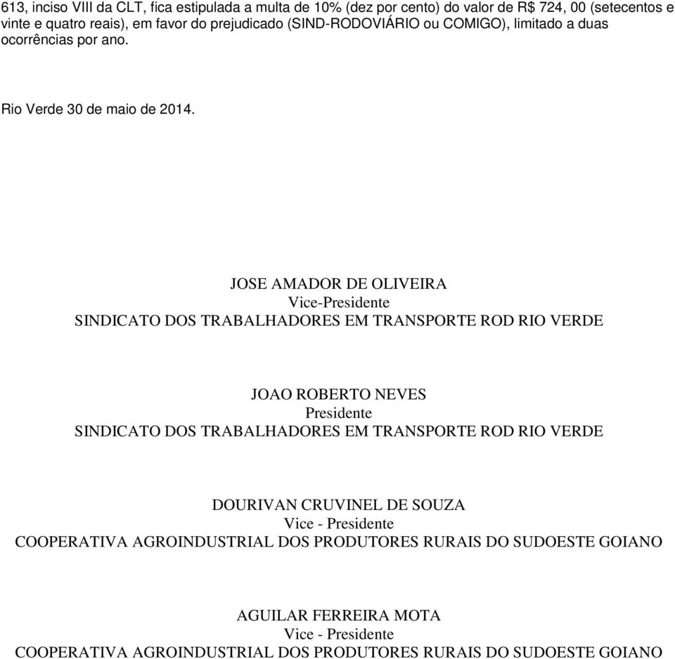 JOSE AMADOR DE OLIVEIRA Vice-Presidente SINDICATO DOS TRABALHADORES EM TRANSPORTE ROD RIO VERDE JOAO ROBERTO NEVES Presidente SINDICATO DOS TRABALHADORES EM