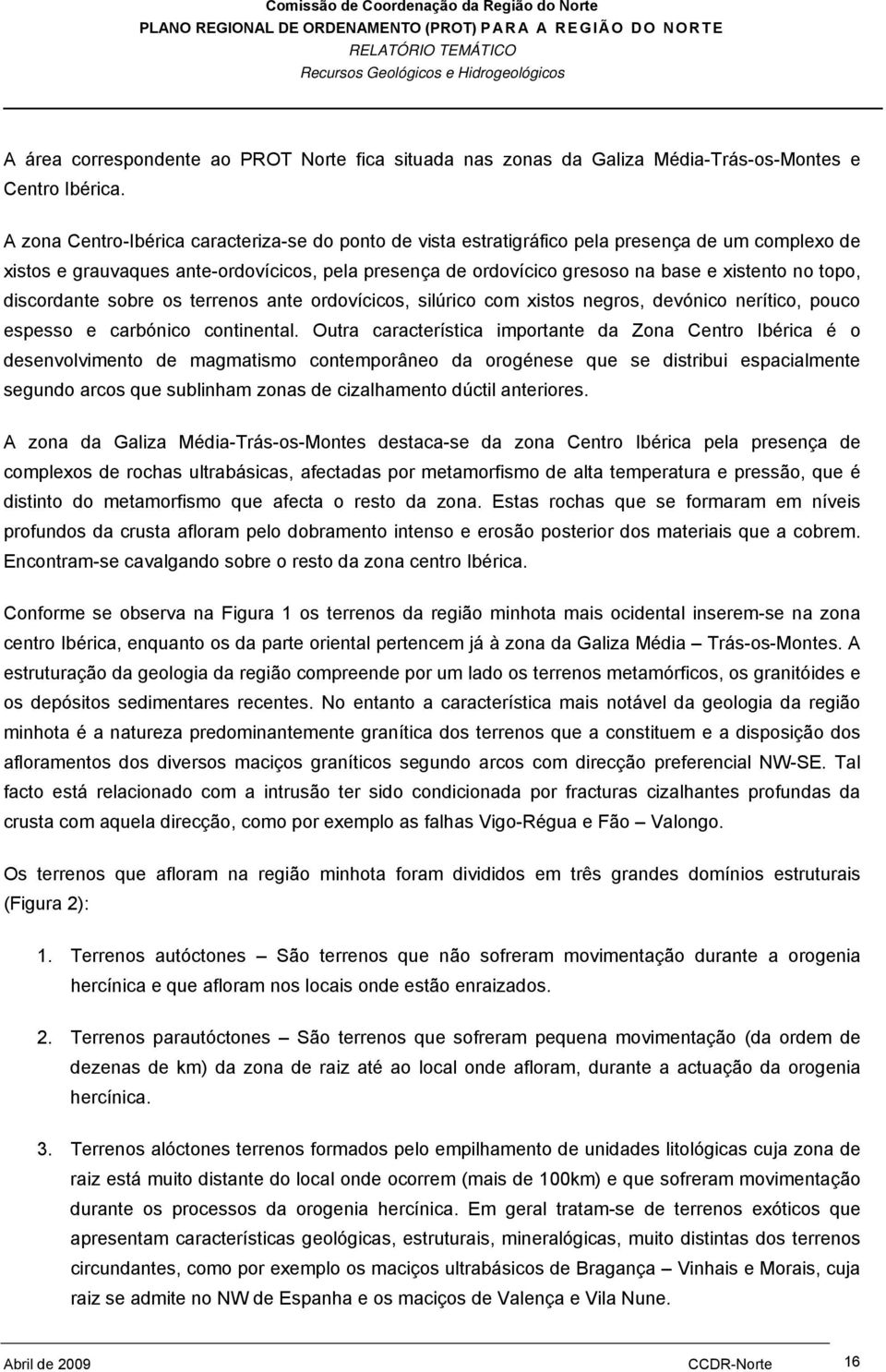 topo, discordante sobre os terrenos ante ordovícicos, silúrico com xistos negros, devónico nerítico, pouco espesso e carbónico continental.