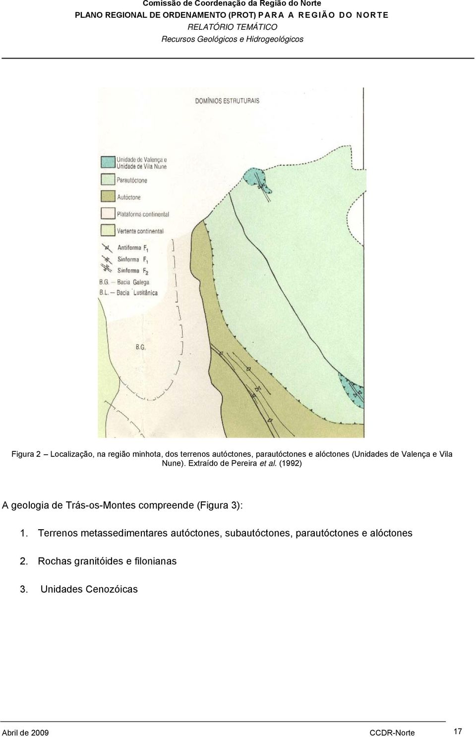(1992) A geologia de Trás-os-Montes compreende (Figura 3): 1.