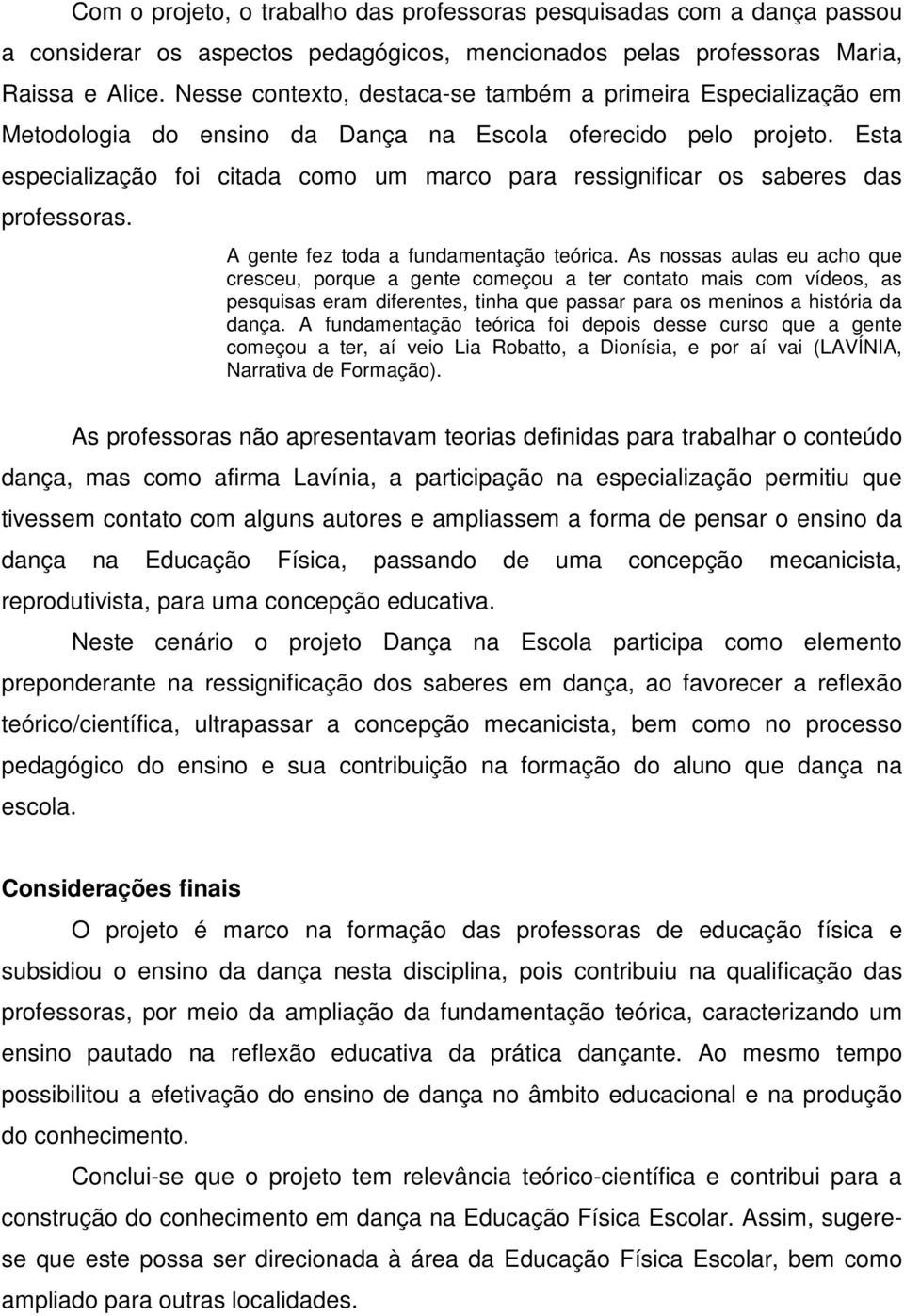 Esta especialização foi citada como um marco para ressignificar os saberes das professoras. A gente fez toda a fundamentação teórica.